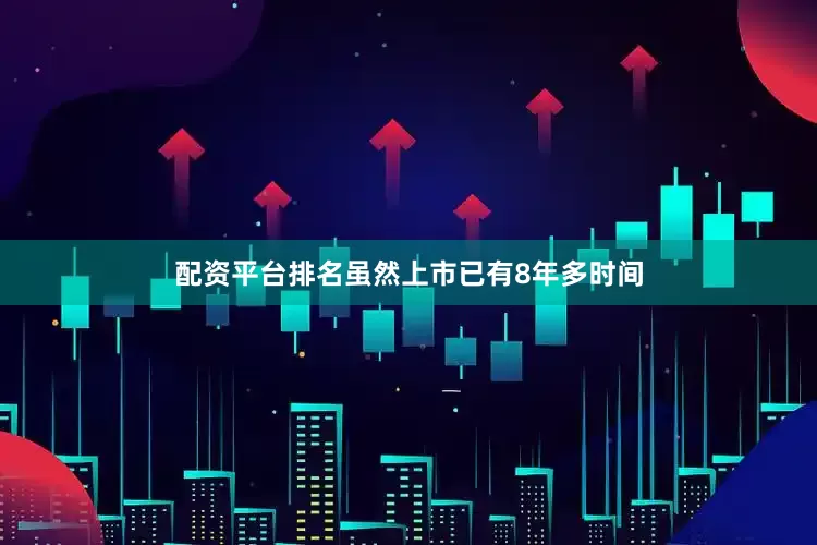 配资平台排名虽然上市已有8年多时间