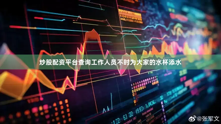 炒股配资平台查询工作人员不时为大家的水杯添水