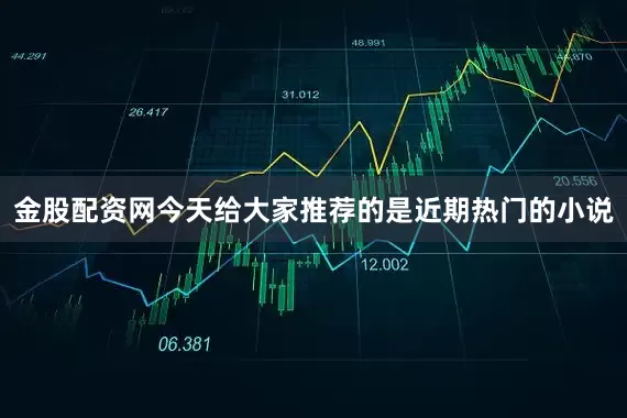 金股配资网今天给大家推荐的是近期热门的小说