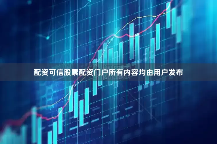 配资可信股票配资门户所有内容均由用户发布