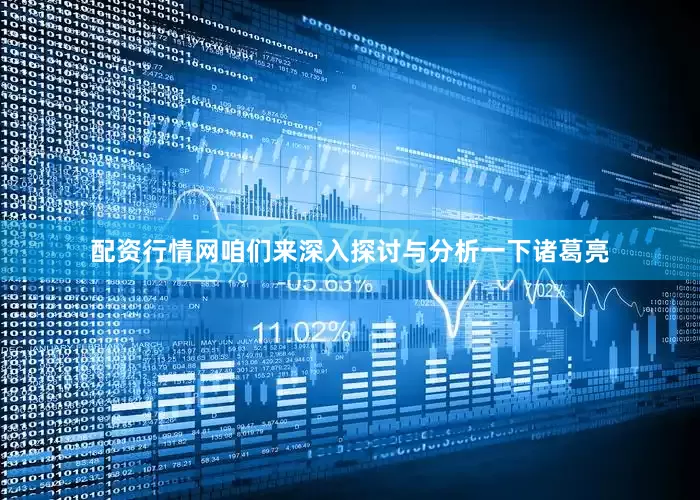 配资行情网咱们来深入探讨与分析一下诸葛亮