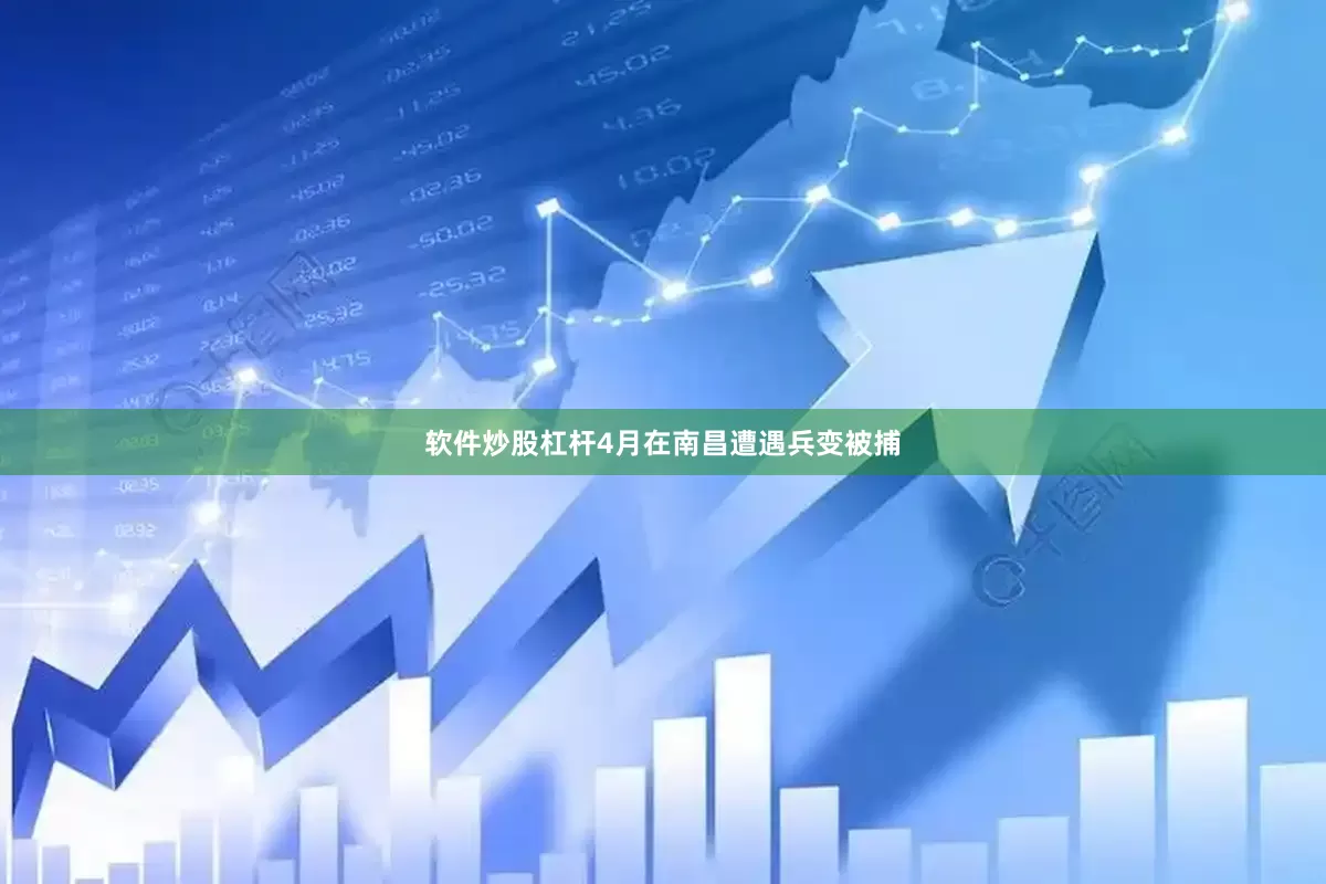 软件炒股杠杆4月在南昌遭遇兵变被捕