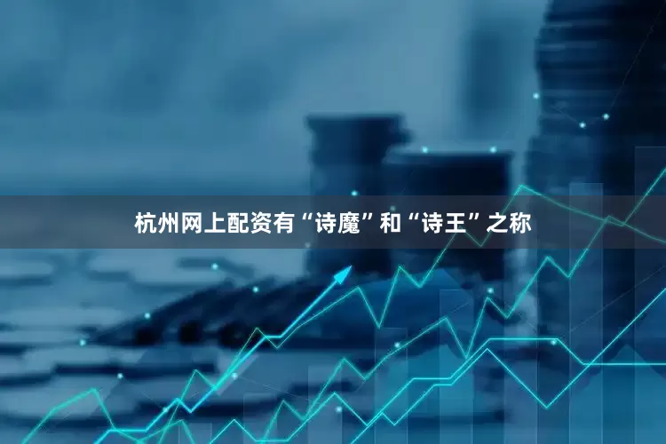 杭州网上配资有“诗魔”和“诗王”之称