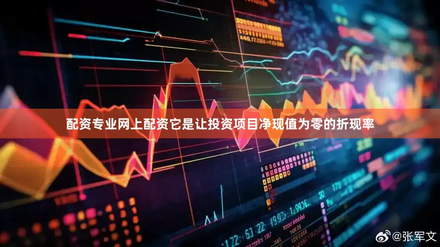 配资专业网上配资它是让投资项目净现值为零的折现率