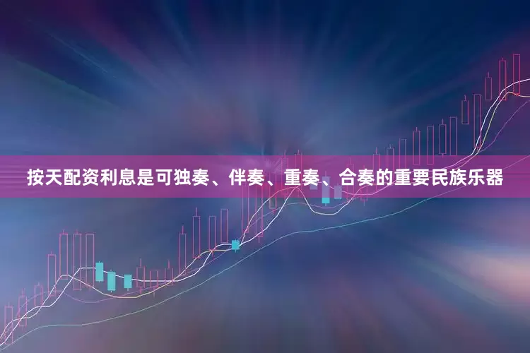 按天配资利息是可独奏、伴奏、重奏、合奏的重要民族乐器